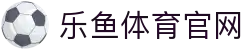 乐鱼 (LEYU)官方网站 - 首页登录入口与实时赛况